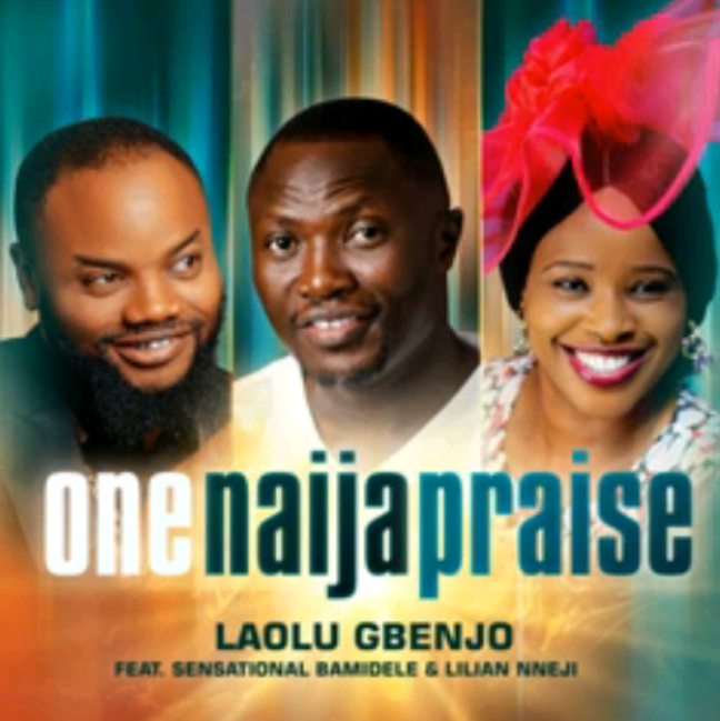Laolu Gbenjo & Bamidele & Lilian Nneji – One Naija Praise