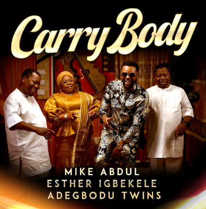 Mike Abdul Carrybody Gospeljuice Mike Abdul - Carry Body ft. Esther Igbekele & Adegbodu twins