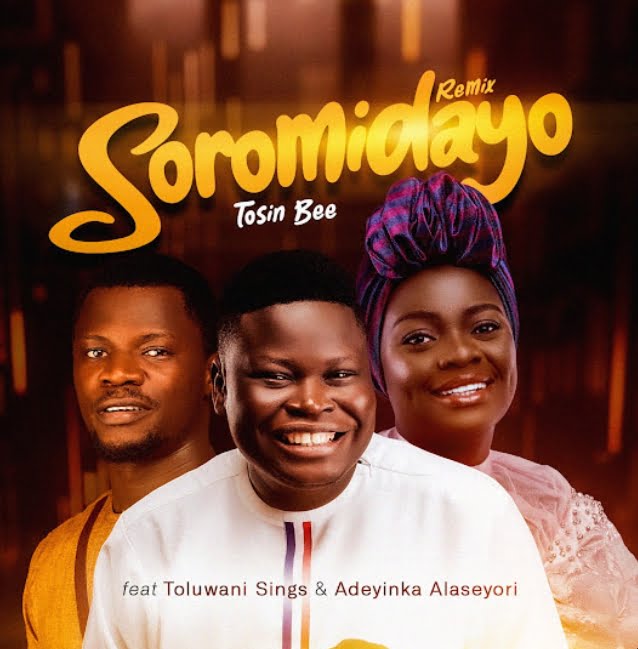 Tosin Bee – Soromidayo (Remix) Feat. Yinka Alaseyori And Toluwani Sings