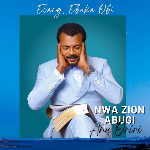 Evangelist Ebuka Obi – Nwa Zion Abugi Anu Oriri