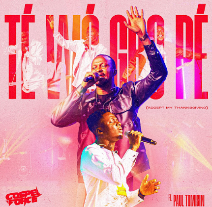 Gospel Force & Paul Tomisin – Te Wo Gbo Pe (Live)