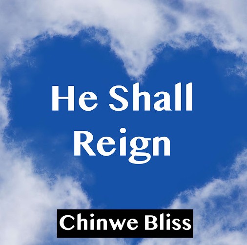 Chinwe Bliss – He Shall Reign