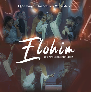 Eljoe Onoja, Joepraize & Wura Merce – Elohim You Are Beautiful
