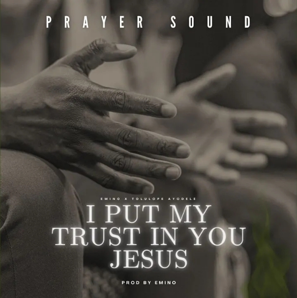 Emino & Tolulope Ayodele – I Put My Trust in You Jesus (Prayer Sound)