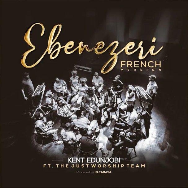 Kent Edunjobi & The Just Worship Team – Ebenezeri (French Version)