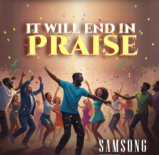 Samsong – It Will End In Praise