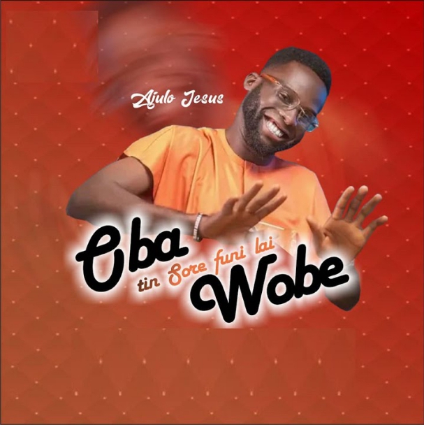 Ajulo Jesu – Oba Tin Sore Fun Ni Lai Wobe
