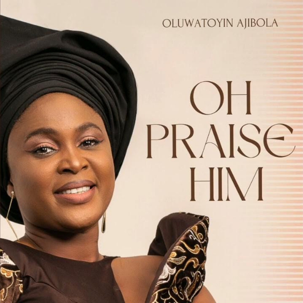 Oluwatoyin Ajibola – Oh Praise Him