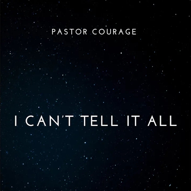 Pastor Courage – I Can’t Tell It All