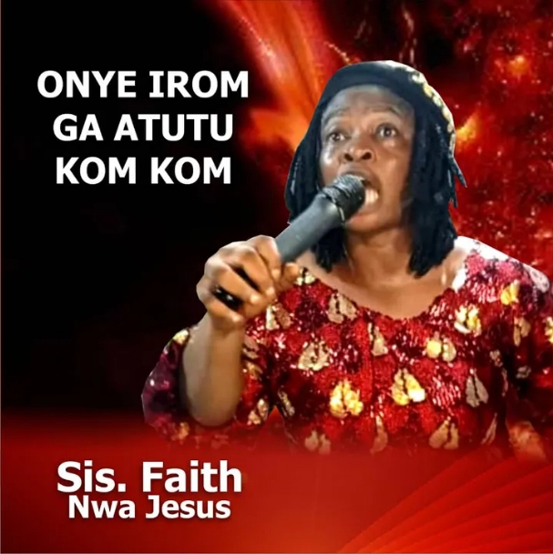 Sis Faith Nwa Jesus – Onye Irom Ga Atutu Kom Kom