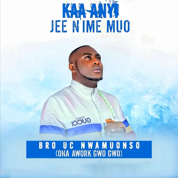 Bro Uc Nwamuonso – Kaa Anyi Jee N’ime Muo