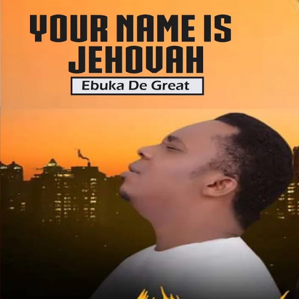 Ebuka D’Great – Your Name is Jehovah