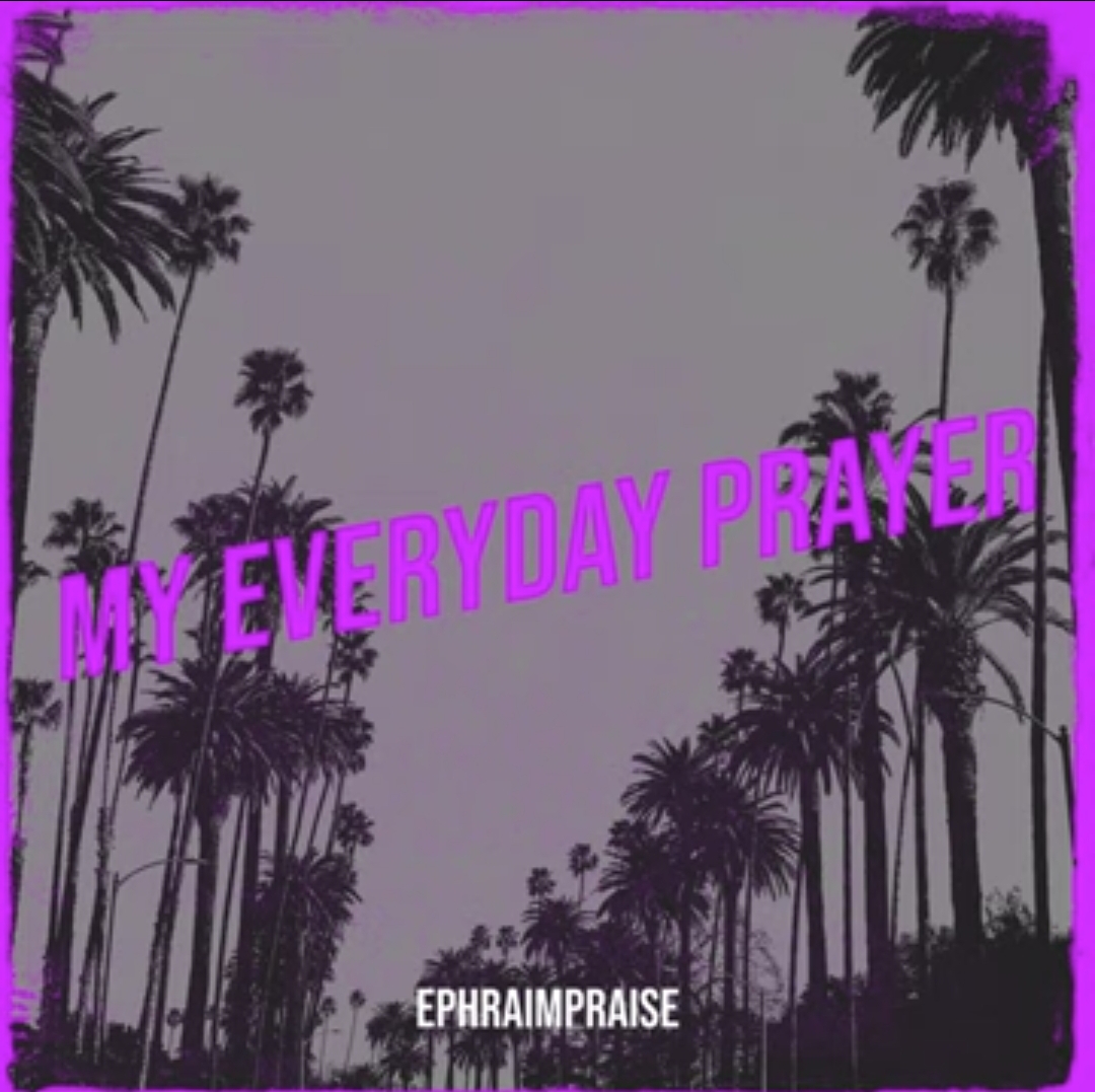 Ephraim Praise – My Everyday Prayer