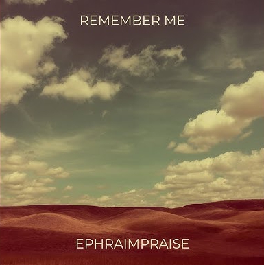 Ephraim Praise – Remember Me