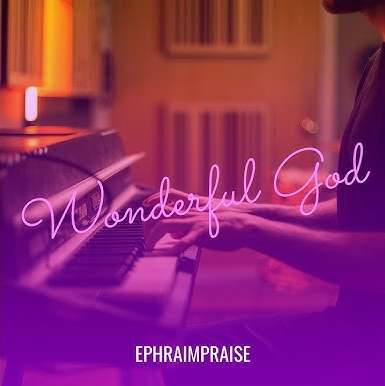 Ephraim Praise – Wonderful God
