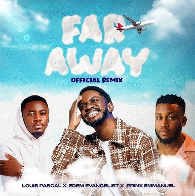 Louis Pascal & Prinx Emmanuel & Edem Evangelist – Far Away (Remix)
