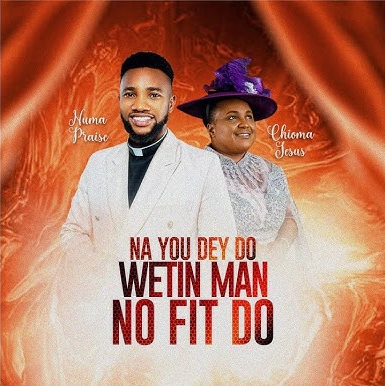 Numa Praise – Na You Dey Do Wetin Man No Fit Do