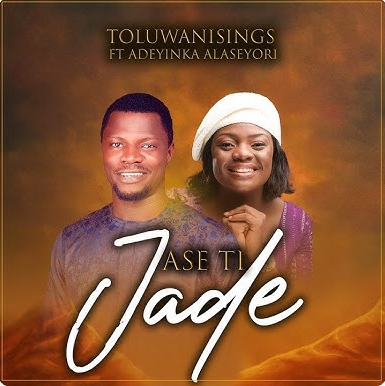 Toluwanisings & Adeyinka Alaseyori – Ase Ti Jade