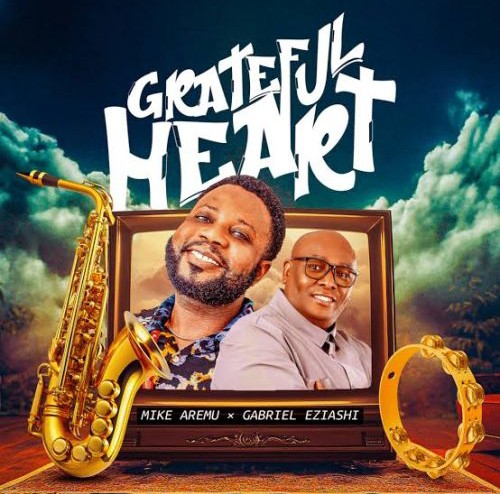 Mike Aremu – Grateful Heart ft. Gabriel Eziashi