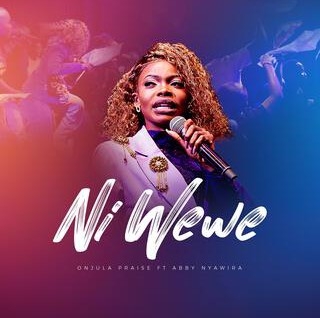 Onjula Praise – Ni Wewe ft. Abbby Nyawira