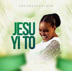 Toluwase Dolapo – Jesu Yi To