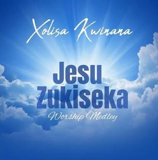 Xolisa Kwinana – Jesu Zukiseka