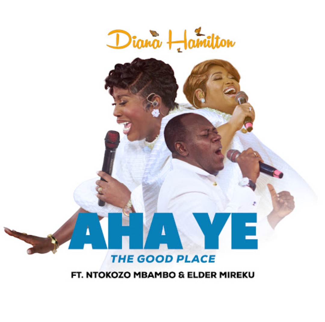 Diana Hamilton – Aha Ye (The Good Place) ft. Ntokozo Mbambo & Elder Mireku