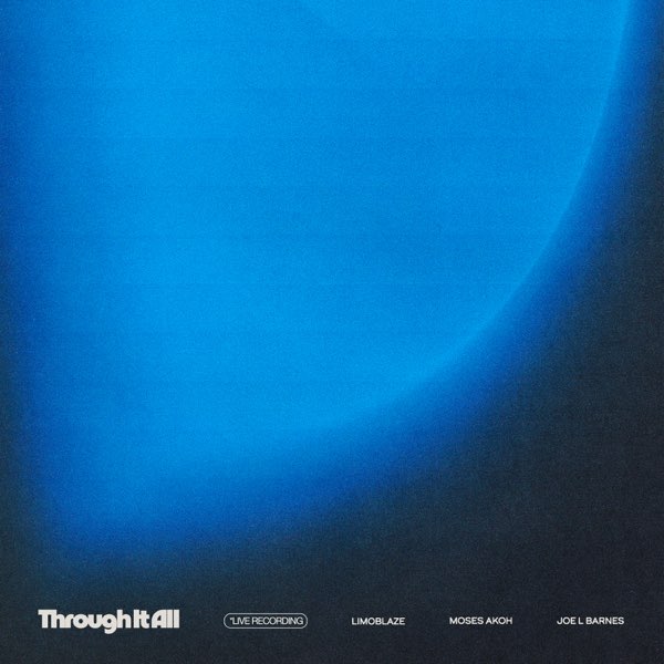 Limoblaze – Through It All ft. Joe L Barnes & Moses Akoh