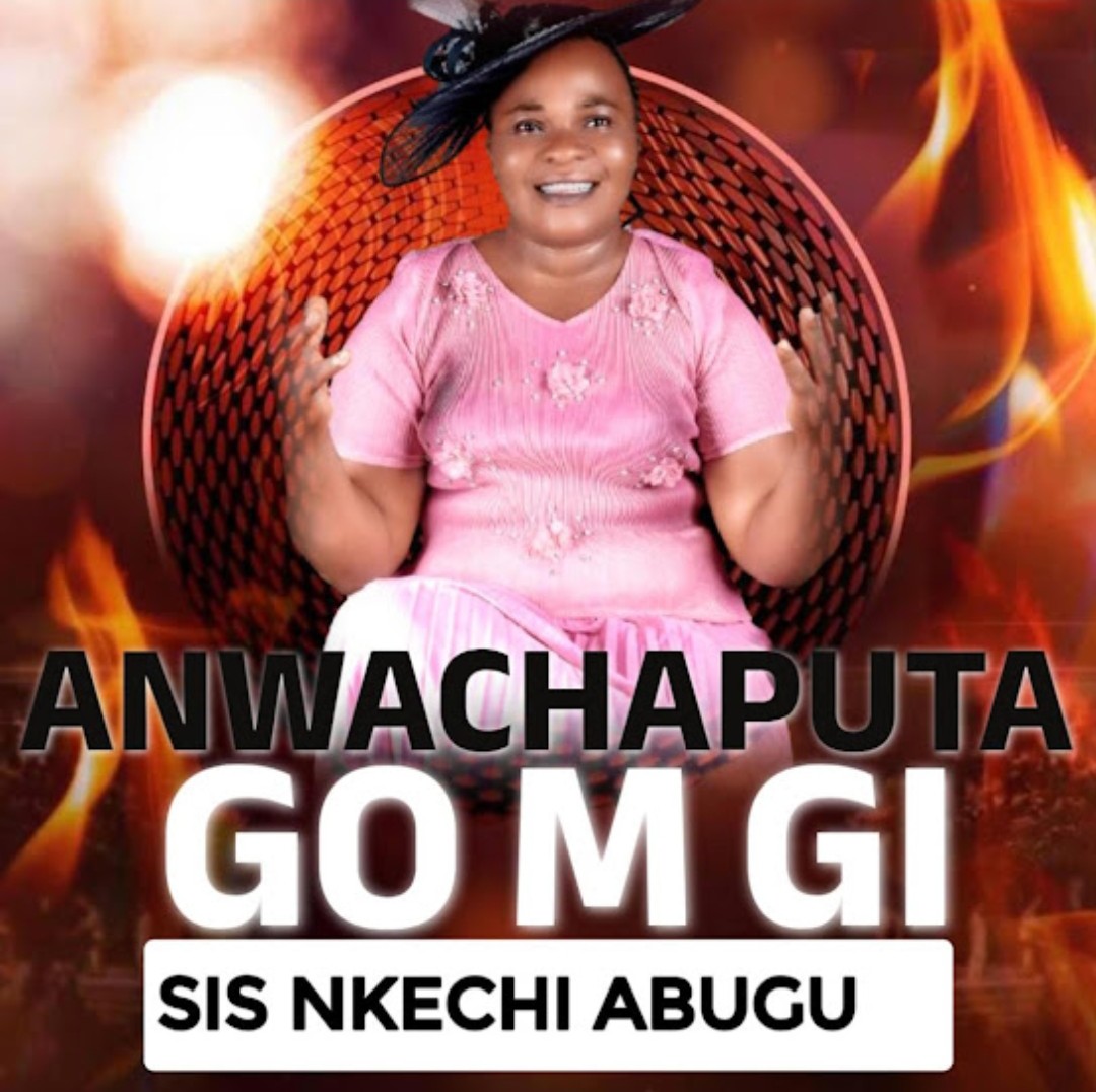 Nkechi Abugu – Anwachaputa Go M Gi