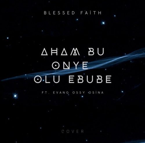 Blessed Faith – Aham Bu Onye Olu Ebube ft. Evang. Ossy Osina