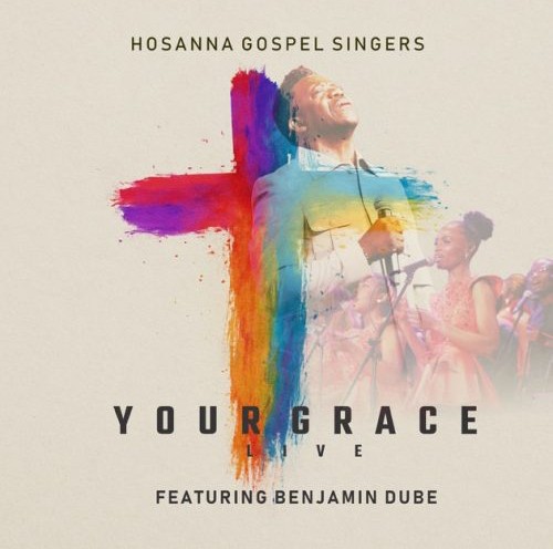 Hosanna Gospel Singers – Your Grace ft. Benjamin Dube
