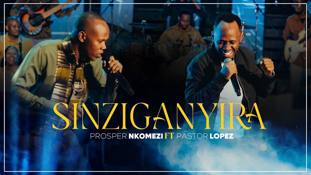 Prosper Nkomezi – Sinziganyira ft. Pastor Lopez