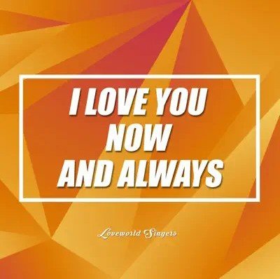 Loveworld Singers – I Love You Now And Always