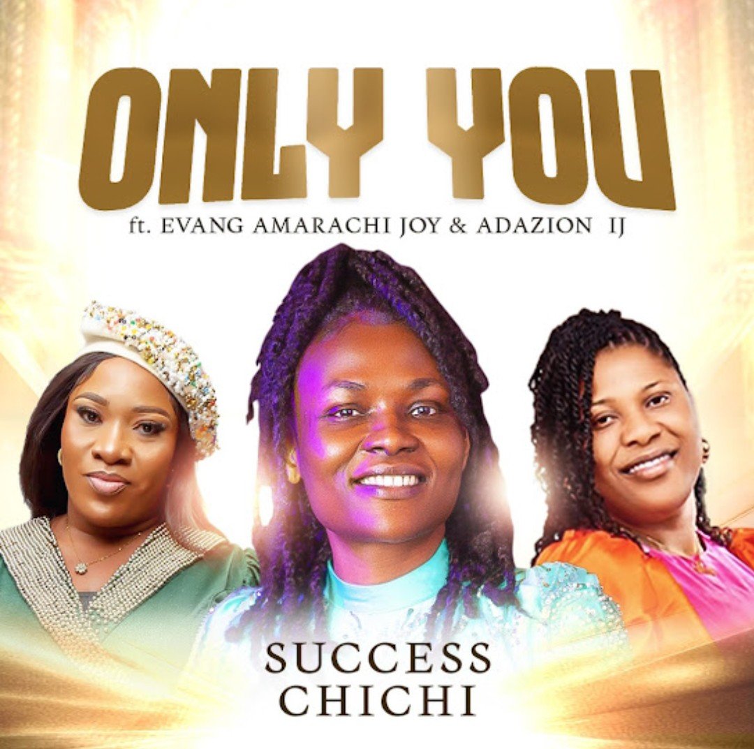 Success Chichi Only You ft Evang Amarachi Joy and Adazion Ij 1 Success Chichi – Only You ft. Evang. Amarachi Joy & Adazion Ij