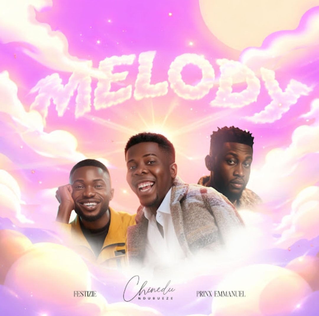 Festizie Chinedu Ndubueze Prinx Emmanuel Melody Festizie, Chinedu Ndubueze & Prinx Emmanuel – Melody