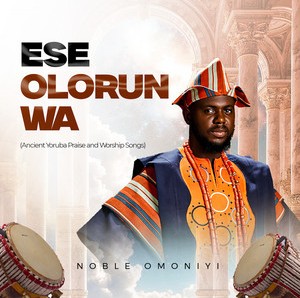 Noble Omoniyi – Ese Olorun Wa (Ancient Yoruba Praise and Worship Songs)